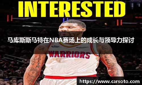 马库斯斯马特在NBA赛场上的成长与领导力探讨